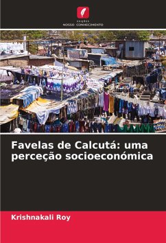 Favelas de Calcutá: uma perceção socioeconómica - Roy, Krishnakali Favelas de Calcutá: uma perceção socioeconómica - Roy, Krishnakali