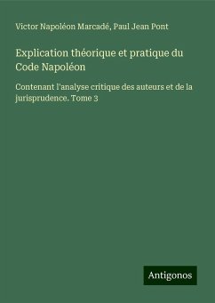 Explication théorique et pratique du Code Napoléon - Marcadé, Victor Napoléon; Pont, Paul Jean
