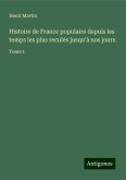 Histoire de France populaire depuis les temps les plus reculés jusqu'à nos jours Histoire de France populaire depuis les temps les plus reculés jusqu'à nos jours