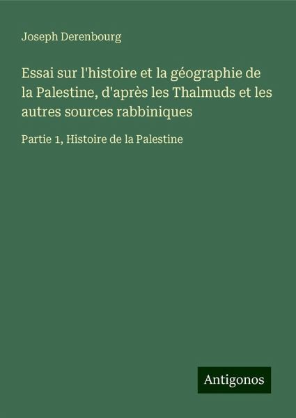 Essai sur l'histoire et la géographie de la Palestine, d'après les Thalmuds et les autres sources rabbiniques Essai sur l'histoire et la géographie de la Palestine, d'après les Thalmuds et les autres sources rabbiniques