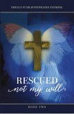 Rescued - Not My Will, Book 2 (eBook, ePUB) Rescued - Not My Will, Book 2 (eBook, ePUB)