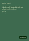 Histoire de la papauté depuis son origine jusq'a nos jours Histoire de la papauté depuis son origine jusq'a nos jours