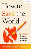 How Art Inspires Change (How to Save the World: The Compassiviste Anthology, #5) (eBook, ePUB) How Art Inspires Change (How to Save the World: The Compassiviste Anthology, #5) (eBook, ePUB)