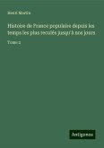 Histoire de France populaire depuis les temps les plus reculés jusqu'à nos jours Histoire de France populaire depuis les temps les plus reculés jusqu'à nos jours