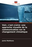 Voir, c'est croire: une approche visuelle de la communication sur le changement climatique Voir, c'est croire: une approche visuelle de la communication sur le changement climatique