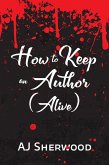 How to Keep an Author (Alive) (eBook, ePUB) How to Keep an Author (Alive) (eBook, ePUB)
