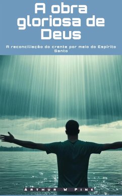 A obra gloriosa de Deus: A reconciliação do crente por meio do Espírito Santo (eBook, ePUB) - Pink, Arthur W.