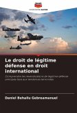 Le droit de légitime défense en droit international Le droit de légitime défense en droit international