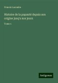 Histoire de la papauté depuis son origine jusq'a nos jours Histoire de la papauté depuis son origine jusq'a nos jours