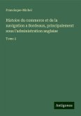 Histoire du commerce et de la navigation a Bordeaux, principalement sous l'administration anglaise Histoire du commerce et de la navigation a Bordeaux, principalement sous l'administration anglaise