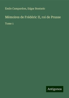 Mémoires de Frédéric II, roi de Prusse - Campardon, Émile; Boutaric, Edgar