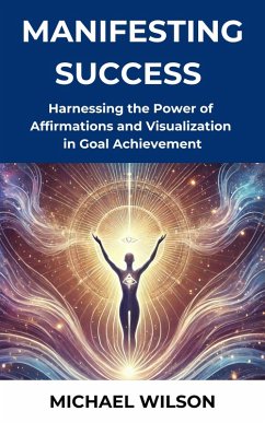 Harnessing the Power of Affirmations and Visualization in Goal Achievement (eBook, ePUB) - Wilson, Michael