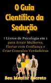 O Guia Científico da Sedução Atrair Mulheres, Flertar com Confiança e Criar Conexões Verdadeiras (eBook, ePUB)