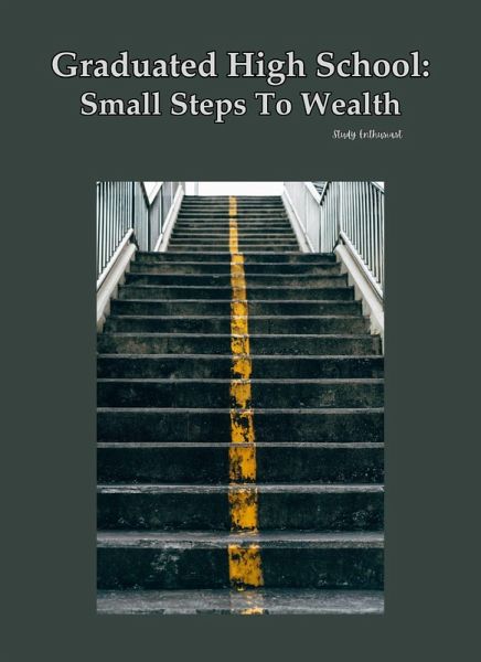 Graduated High School: Small Steps To Wealth (eBook, ePUB) Graduated High School: Small Steps To Wealth (eBook, ePUB)