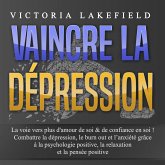 VAINCRE LA DÉPRESSION: La voie vers plus d'amour de soi & de confiance en soi ! Combattre la dépression, le burn out et l'anxiété grâce à la psychologie positive, la relaxation et la pensée positive (MP3-Download) VAINCRE LA DÉPRESSION: La voie vers plus d'amour de soi & de confiance en soi ! Combattre la dépression, le burn out et l'anxiété grâce à la psychologie positive, la relaxation et la pensée positive (MP3-Download)
