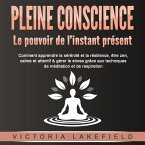 PLEINE CONSCIENCE - Le pouvoir de l'instant présent: Comment apprendre la sérénité et la résilience, être zen, calme et attentif & gérer le stress grâce aux techniques de méditation et de respiration (MP3-Download)