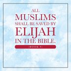 All Muslims shall be saved by Elijah in the Bible. (Book 9) (eBook, ePUB)