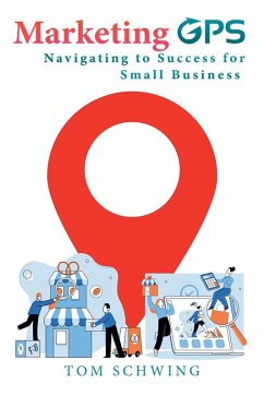Marketing GPS Navigating to Success for Small Business (eBook, ePUB) - Schwing, Tom