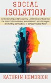 Social Isolation: Understanding and Overcoming Loneliness and Exploring the Impact of Isolation on Mental Health, with Strategies for Building Connections in a Disconnected World (eBook, ePUB) Social Isolation: Understanding and Overcoming Loneliness and Exploring the Impact of Isolation on Mental Health, with Strategies for Building Connections in a Disconnected World (eBook, ePUB)