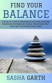 Find Your Balance: A Guide to Living a Harmonious Life with Practical Strategies for Managing Stress, Prioritizing Self-Care, and Cultivating Inner Peace (eBook, ePUB) Find Your Balance: A Guide to Living a Harmonious Life with Practical Strategies for Managing Stress, Prioritizing Self-Care, and Cultivating Inner Peace (eBook, ePUB)