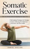 Somatic Exercise: Calm Your Nervous System by Regulating Your Vagus Nerve (Self-soothing Techniques for Healing Trauma, Enhancing the Mind-body Connection, and Stress Relief) (eBook, ePUB)