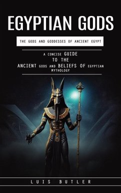 Cover Egyptian Gods: The Gods and Goddesses of Ancient Egypt (A Concise Guide to the Ancient Gods and Beliefs of Egyptian Mythology) (eBook, ePUB)