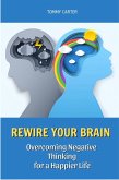Rewire Your Brain: Overcoming Negative Thinking for a Happier Life (eBook, ePUB)