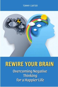 Rewire Your Brain: Overcoming Negative Thinking for a Happier Life (eBook, ePUB) - Carter, Tommy