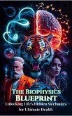 The Biophysics Blueprint: Unlocking Life's Hidden Mechanics for Ultimate Health (THE SECRET SCIENCE OF WELLNESS, #8) (eBook, ePUB) The Biophysics Blueprint: Unlocking Life's Hidden Mechanics for Ultimate Health (THE SECRET SCIENCE OF WELLNESS, #8) (eBook, ePUB)