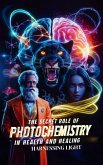 The Secret Role of Photochemistry in Health and Healing: Harnessing Light (THE SECRET SCIENCE OF WELLNESS, #9) (eBook, ePUB) The Secret Role of Photochemistry in Health and Healing: Harnessing Light (THE SECRET SCIENCE OF WELLNESS, #9) (eBook, ePUB)