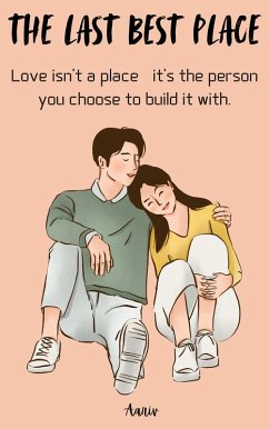 The Last Best Place - Love isn't a place-it's the person you choose to build it with. (eBook, ePUB) - Aariv