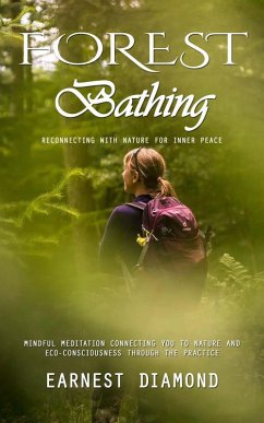 Forest Bathing: Reconnecting With Nature for Inner Peace (Mindful Meditation Connecting You to Nature and Eco-consciousness Through the Practice) (eBook, ePUB) - Diamond, Earnest