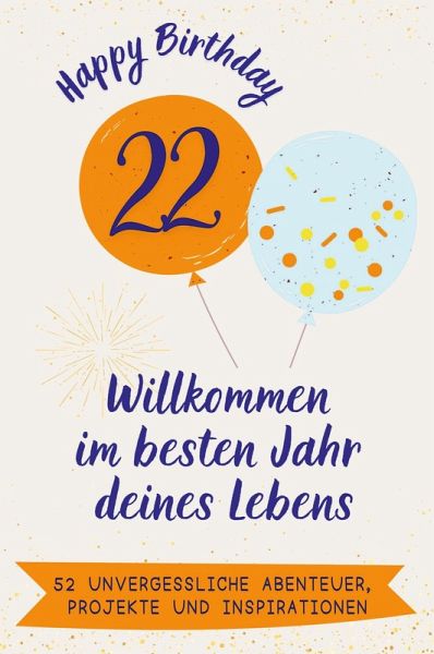 Happy Birthday 22 - Willkommen im besten Jahr deines Lebens Happy Birthday 22 - Willkommen im besten Jahr deines Lebens