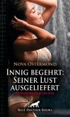 Innig begehrt: Seiner Lust ausgeliefert   Erotische Geschichte + 3 weitere Geschichten