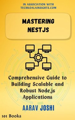 Mastering NestJS: Comprehensive Guide to Building Scalable and Robust Node.js Applications (eBook, ePUB) - Joshi, Aarav