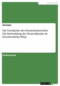 Die Geschichte des Deutschunterrichts. Die Entwicklung der Deutschkunde als beschwerlicher Weg? (eBook, PDF)