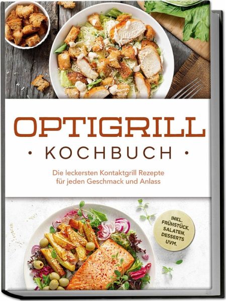 Optigrill Kochbuch: Die leckersten Kontaktgrill Rezepte für jeden Geschmack und Anlass - inkl. Frühstück, Salaten, Desserts uvm. Optigrill Kochbuch: Die leckersten Kontaktgrill Rezepte für jeden Geschmack und Anlass - inkl. Frühstück, Salaten, Desserts uvm.