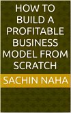 How to Build a Profitable Business Model from Scratch (eBook, ePUB)