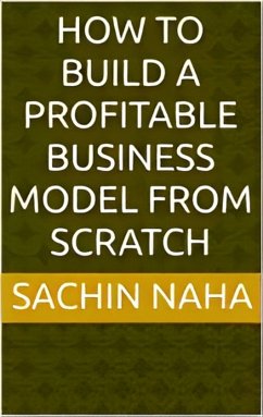How to Build a Profitable Business Model from Scratch (eBook, ePUB) - Naha, Sachin