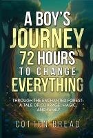A Boy's Journey 72 Hours to Change Everything (eBook, ePUB) - Bread, Cotton A Boy's Journey 72 Hours to Change Everything (eBook, ePUB) - Bread, Cotton
