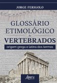 Glossário Etimológico de Vertebrados: Origem Grega e Latina Dos Termos (eBook, ePUB) Glossário Etimológico de Vertebrados: Origem Grega e Latina Dos Termos (eBook, ePUB)