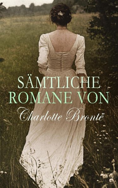 Sämtliche Romane von Charlotte Brontë (eBook, ePUB) Sämtliche Romane von Charlotte Brontë (eBook, ePUB)