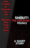 Shout! The Unsolved Mystery (The Shout! Series, #1) (eBook, ePUB) Shout! The Unsolved Mystery (The Shout! Series, #1) (eBook, ePUB)