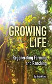 Growing Life: Regenerating Farming and Ranching (eBook, ePUB) Growing Life: Regenerating Farming and Ranching (eBook, ePUB)