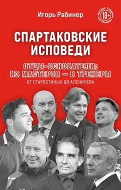 Spartakovskie ispovedi. Ottsy-osnovateli; iz masterov - v trenery. Ot Starostinyh do Alenicheva (eBook, ePUB) - Rabiner, Igor