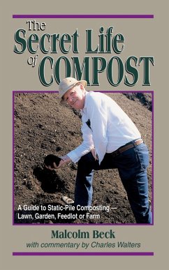 The Secret Life of Compost: A Guide to Static-Pile Composting-Lawn, Garden, Feedlot or Farm (eBook, ePUB) - Beck, Malcolm; Walters, Charles