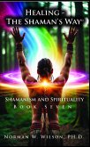 Healing-the Shaman's Way Book 7 - Shamanism and Spirituality (eBook, ePUB) Healing-the Shaman's Way Book 7 - Shamanism and Spirituality (eBook, ePUB)