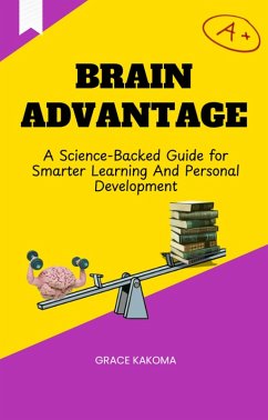 Brain Advantage- A Science Backed Guide for Smarter Learning And Personal Development (eBook, ePUB) - Kakoma, Grace