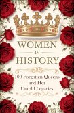 Women in History: 100 Forgotten Queens and Her Untold Legacies (eBook, ePUB) Women in History: 100 Forgotten Queens and Her Untold Legacies (eBook, ePUB)