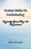 Pocket Guide To Decluttering - Organize Your Way To Happiness (eBook, ePUB) Pocket Guide To Decluttering - Organize Your Way To Happiness (eBook, ePUB)